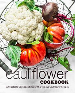 Cauliflower Cookbook A Vegetable Cookbook Filled with Delicious Cauliflower Recipes