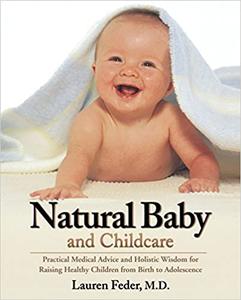 Natural Baby and Childcare Practical Medical Advice and Holistic Wisdom for Raising Healthy Children