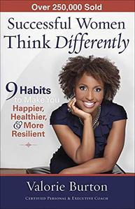 Successful Women Think Differently 9 Habits to Make You Happier, Healthier, and More Resilient
