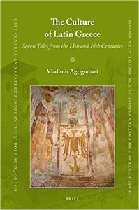 The Culture of Latin Greece Seven Tales from the 13th and 14th Centuries