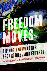 Freedom Moves Hip Hop Knowledges, Pedagogies, and Futures (Volume 3)