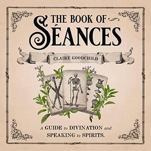 The Book of Séances A Guide to Divination and Speaking to Spirits [Audiobook]