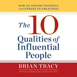 10 Qualities of Influential People How to Inspire Yourself and Others to Greatnes [Audiobook]