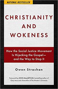 Christianity and Wokeness How the Social Justice Movement Is Hijacking the Gospel - and the Way to Stop It