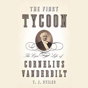 The First Tycoon The Epic Life of Cornelius Vanderbilt [Audiobook]