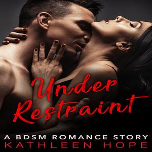 Under Restraint A BDSM Romance Story by Kathleen Hope