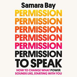 Permission to Speak How to Change What Power Sounds Like, Starting with You [Audiobook]