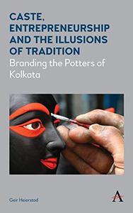 Caste, Entrepreneurship and the Illusions of Tradition Branding the Potters of Kolkata