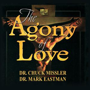 The Agony of Love Six Hours in Eternity by Chuck Missler, Mark Eastman