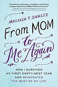 From Mom to Me Again How I Survived My First Empty-Nest Year and Reinvented the Rest of My Life
