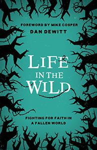 Life in the Wild Fighting For Faith in a Fallen World