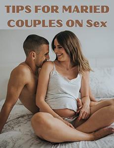 TIPS FOR MARIED COUPLES ON SEX MARIED COUPLES ON SEX
