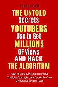 THE UNTOLD SECRETS YOUTUBERS USE TO GET MILLIONS OF VIEWS AND HACK THE ALGORITHM