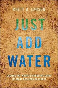 Just Add Water Solving the World's Problems Using its Most Precious Resource