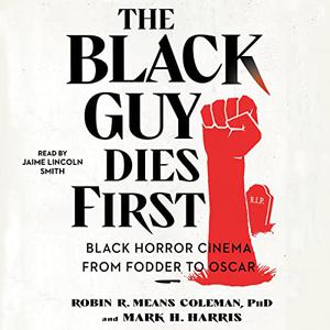 The Black Guy Dies First Black Horror Cinema from Fodder to Oscar [Audiobook]