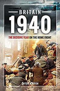 Britain 1940 The Decisive Year on the Home Front