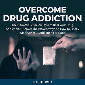 Overcome Drug Addiction by J.J. Dewey