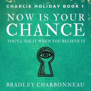 Now Is Your Chance by Bradley Charbonneau