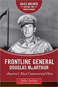 Frontline General Douglas MacArthur America's Most Controversial Hero
