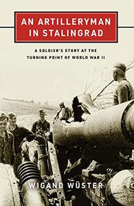 An Artilleryman in Stalingrad A Soldier's Story at the Turning Point of World War II