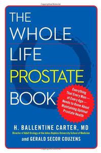 The Whole Life Prostate Book Everything That Every Man-at Every Age-Needs to Know About Maintaining Optimal Prostate Health