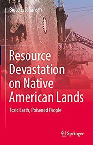 Resource Devastation on Native American Lands Toxic Earth, Poisoned People