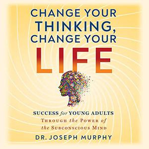 Change Your Thinking, Change Your Life [Audiobook]