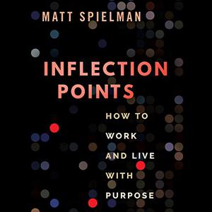 Inflection Points How to Work and Live with Purpose [Audiobook]