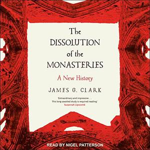 The Dissolution of the Monasteries A New History [Audiobook]