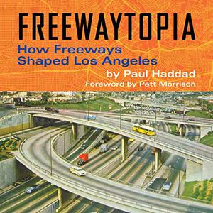 Freewaytopia How Freeways Shaped Los Angeles [Audiobook]