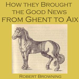 How They Brought The Good News From Ghent To Aix by Robert Browning