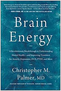 Brain Energy A Revolutionary Breakthrough in Understanding Mental Health--and Improving Treatment for Anxiety, Depressi