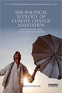 The Political Ecology of Climate Change Adaptation Livelihoods, agrarian change and the conflicts of development