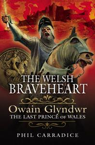 The Welsh Braveheart  Owain Glyndwr, The Last Prince of Wales