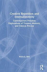 Creative Repetition and Intersubjectivity Contemporary Freudian Explorations of Trauma, Memory, and Clinical Process