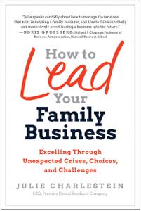 How to Lead Your Family Business Excelling Through Unexpected Crises, Choices, and Challenges