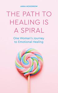 The Path to Healing is a Spiral One woman's journey to emotional healing