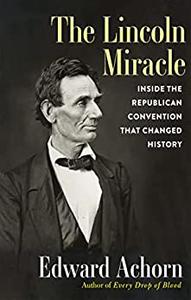The Lincoln Miracle Inside the Republican Convention That Changed History