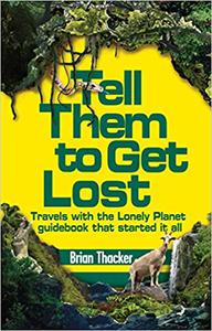 Tell Them to Get Lost Travels with Lonely Planet's First Guide Book