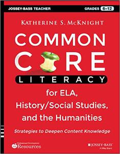 Common Core Literacy for ELA, HistorySocial Studies, and the Humanities Strategies to Deepen Content Knowledge