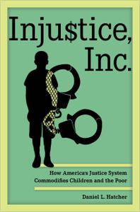 Injustice, Inc. How America's Justice System Commodifies Children and the Poor