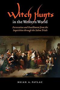 Witch Hunts in the Western World Persecution and Punishment from the Inquisition through the Salem Trials