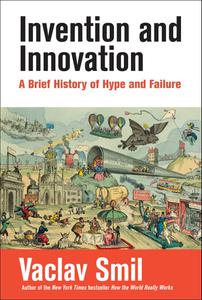 Invention and Innovation A Brief History of Hype and Failure (The MIT Press)