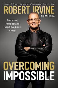 Overcoming Impossible Learn to Lead, Build a Team, and Catapult Your Business to Success