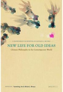 New Life for Old Ideas Chinese Philosophy in the Contemporary World A Festschrift in Honour of Donald J. Munro