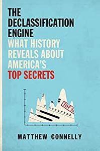 The Declassification Engine What History Reveals About America's Top Secrets