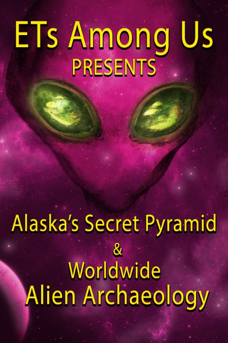 Ets Among Us Presents Alaskas Secret Pyramid Worldwide Alien Archaeology 2023 720p...