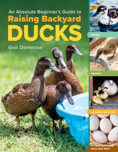An Absolute Beginner's Guide to Raising Backyard Ducks Breeds, Feeding, Housing and Care, Eggs and Meat