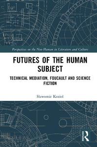 Futures of the Human Subject Technical Mediation, Foucault and Science Fiction