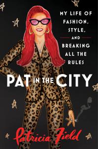 Pat in the City My Life of Fashion, Style, and Breaking All the Rules